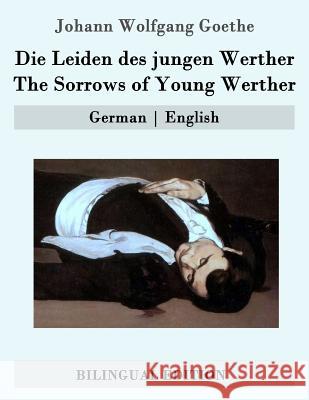 Die Leiden des jungen Werther / The Sorrows of Young Werther: German - English Boylan, R. Dillon 9781507676233 Createspace