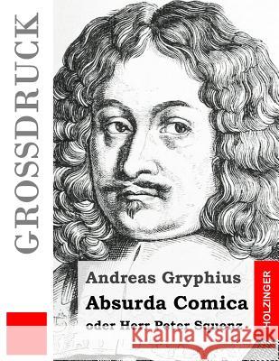 Absurda Comica (Großdruck): oder Herr Peter Squenz Gryphius, Andreas 9781507676882