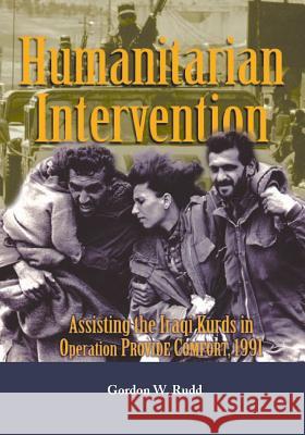 Humanitarian Intervention: Assisting the Iraqi Kurds in Operation Provide Comfort, 1991 Department of the Army 9781507677643 Createspace