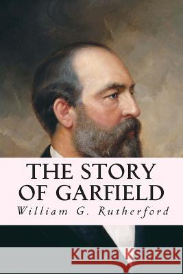 The Story of Garfield William G. Rutherford 9781507677858