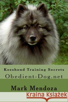 Keeshond Training Secrets: Obedient-Dog.net Mendoza, Mark 9781507677933 Createspace Independent Publishing Platform