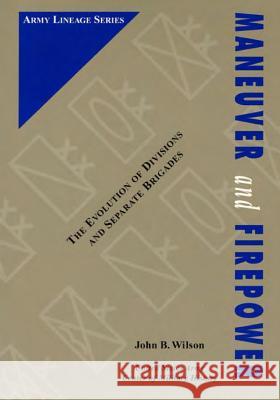 Maneuver and Firepower: The Evolution of Divisions and Separate Brigades United States Army Center of Military Hi 9781507678268 Createspace