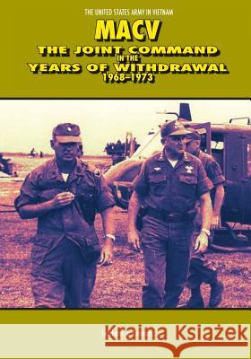 Macv: The Joint Command in the Years of Withdrawal 1968-1973 Center of Military History United States 9781507678336 Createspace