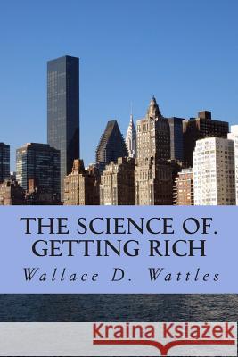 The science of. getting rich Wattles, Wallace D. 9781507679616 Createspace