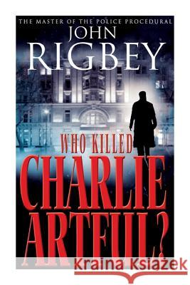 Who Killed Charlie Artful? John Rigbey 9781507679661