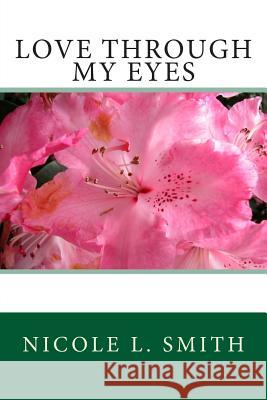 Love Through My Eyes Nicole L. Smith 9781507679692 Createspace