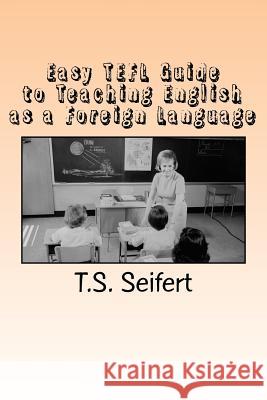 Easy TEFL Guide to Teaching English as a Foreign Language Seifert, T. S. 9781507680452 Createspace