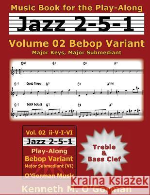 Jazz 2-5-1 Volume 02 Bebop Variant: Major Keys, Major Submediant Kenneth M. O'Gorman 9781507680513 Createspace
