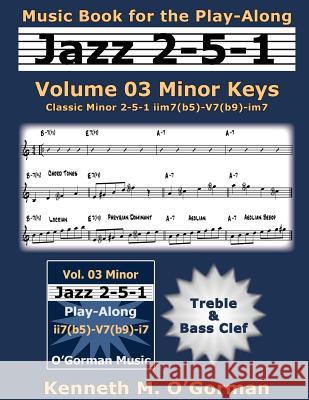 Jazz 2-5-1 Volume 03 Minor Keys: Classic Minor 2-5-1 iim7(b5)-V7(b9)-im7 O'Gorman, Kenneth M. 9781507680933 Createspace