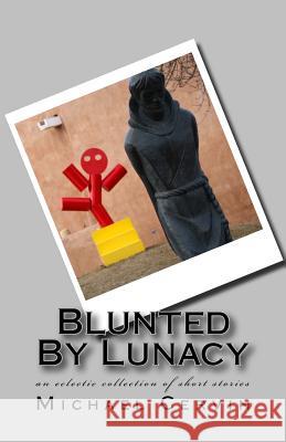Blunted By Lunacy Cervin, Michael R. 9781507681336 Createspace Independent Publishing Platform