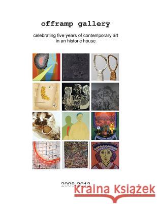 Offramp Gallery Fifth Anniversary Catalog: Celebrating Five Years of Contemporary Art in an Historic House Jane Chafin Anita Bunn 9781507681664 Createspace