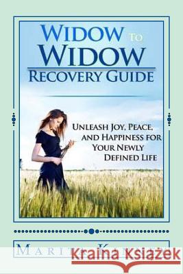 Widow to Widow Recovery Guide: Unleash Joy, Peace, and Happiness for Your Newly Defined Life Marita Kinney 9781507682180 Createspace