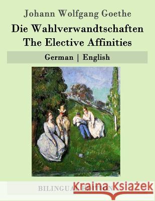 Die Wahlverwandtschaften / The Elective Affinities: German - English Johann Wolfgang Goethe James Anthony Froude 9781507682692 Createspace