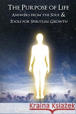 The Purpose of Life: Answers from the Soul & Tools for Spiritual Growth Linnea Baile 9781507682890