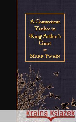 A Connecticut Yankee in King Arthur's Court Mark Twain 9781507683842