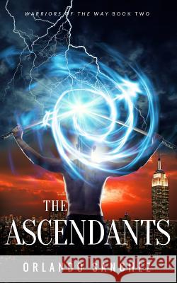 The Ascendants: Warriors of the Way Orlando Sanchez Lorelei Logsdon Derek Murphy 9781507684047