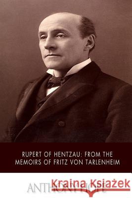 Rupert of Hentzau From The Memoirs of Fritz Von Tarlenheim Hope, Anthony 9781507685129 Createspace