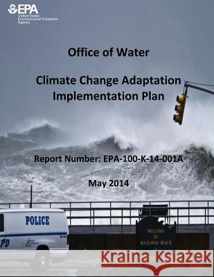 Climate Change Adaptation Implementation Plan U. S. Environmental Protection Agency 9781507685334