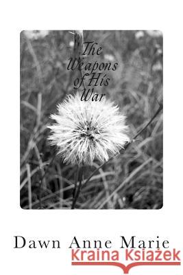The Weapons of His War Dawn Anne Marie 9781507685365