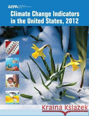 Climate Change Indicators in the United States, 2012 (Second Edition) U. S. Environmental Protection Agency 9781507685396 Createspace