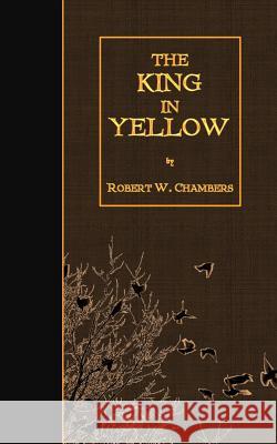 The King in Yellow Robert W. Chambers 9781507685945 Createspace