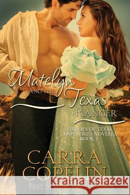 Matelyn and the Texas Ranger: A Brides of Texas Code Series Novella Carra Copelin 9781507687604 Createspace Independent Publishing Platform