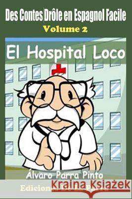 Des Contes Drôle en Espagnol Facile 2: El Hospital Loco Álvaro Parra Pinto 9781507688717