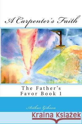 A Carpenter's Faith Arthur Gibson 9781507688731