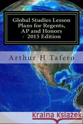 Global Studies Lesson Plans for Regents, AP and Honors - 2015 Edition: With Full Exams Arthur H. Tafero 9781507689110 Createspace