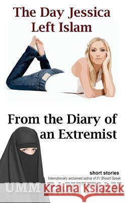 The Day Jessica Left Islam & From the Diary of an Extremist: short stories Zakiyyah, Umm 9781507689783 Createspace