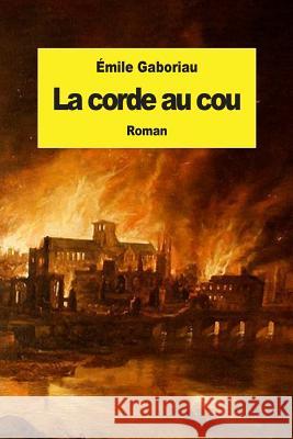 La corde au cou Gaboriau, Emile 9781507690710 Createspace