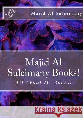 Majid Al Suleimany Books!: All About My Books! Al Suleimany Mba, Majid 9781507690819 Createspace