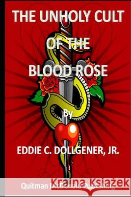 The Unholy Cult of the Blood Rose Eddie C. Dollgene 9781507691212 Createspace