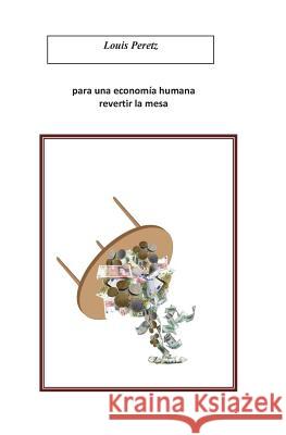 para una economica humana revertir la mesa: Para los indignados Peretz, Louis 9781507691397