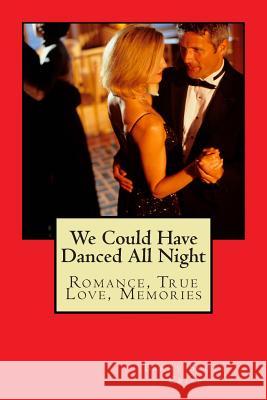 We Could Have Danced All Night: Romance, True Love, Memories MR Barry Scott Crisp 9781507691458 Createspace