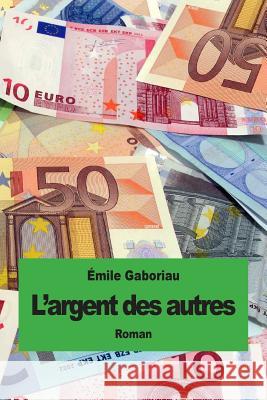 L'argent des autres Gaboriau, Emile 9781507691939 Createspace