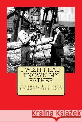 I Wish I Had Known My Father: Clashes, Politics, Communities Lost MR Barry Scott Crisp 9781507691984 Createspace