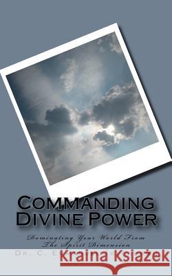 Commanding Divine Power: How To Successfully Invoke Spiritual Powers Ikechukwu, C. Emmanuel 9781507693278 Createspace