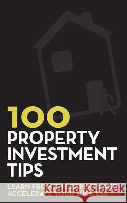 100 Property Investment Tips: Learn from the experts and accelerate your success Bence, Rob 9781507694909