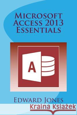 Microsoft Access 2013 Essentials Edward C. Jones 9781507694916 Createspace