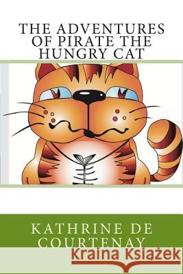 The Adventures of Pirate the Hungry Cat Kathrine De Courtenay 9781507695135