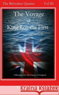 The Voyage of King Roy the First: The Belvedere Quartet - Volume III Timothy Plant 9781507695661 Createspace Independent Publishing Platform