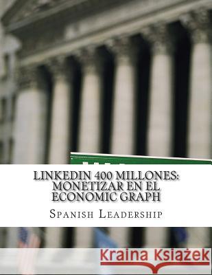 LinkedIN 400 Millones: Monetizar en el economic graph Leadership, Spanish 9781507695784 Createspace