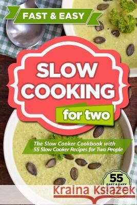 Slow Cooking for Two: The Slow Cooker Cookbook with 55 Slow Cooker Recipes for Two People Antares Press 9781507696408 Createspace