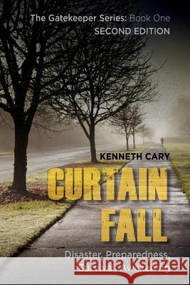 Curtain Fall: Second Edition, Disaster, Preparedness, Survival, Awakening Kenneth Cary 9781507696675 Createspace