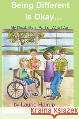 Being Different is Okay: My Disability is Part of Who I Am Hoirup, Laurie 9781507697498 Createspace Independent Publishing Platform