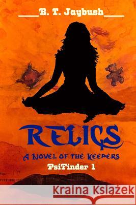 Relics: a Novel of the Keepers Jaybush, B. T. 9781507698082 Createspace