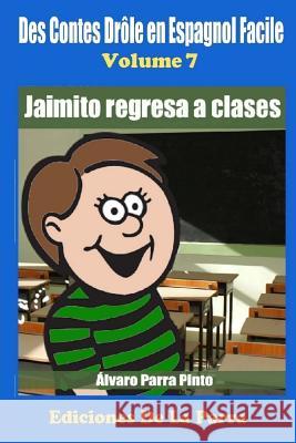 Des Contes Drôle en Espagnol Facile 7: Jaimito Regresa a Clases Álvaro Parra Pinto 9781507698426