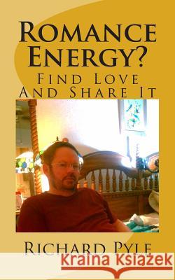 Romance Energy?: Find Love And Share It Pyle, Richard Dean 9781507699270