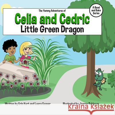 The Yummy Adventures of Celia & Cedric: Little Green Dragon Erin Kurt Laara Exsnar Joanna Robinson 9781507699294